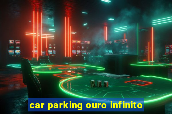 car parking ouro infinito